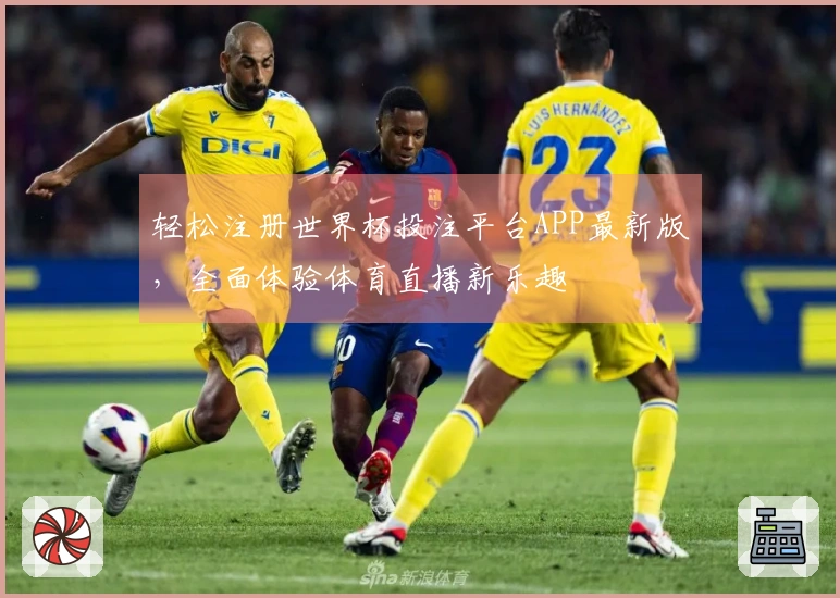轻松注册世界杯投注平台APP最新版，全面体验体育直播新乐趣