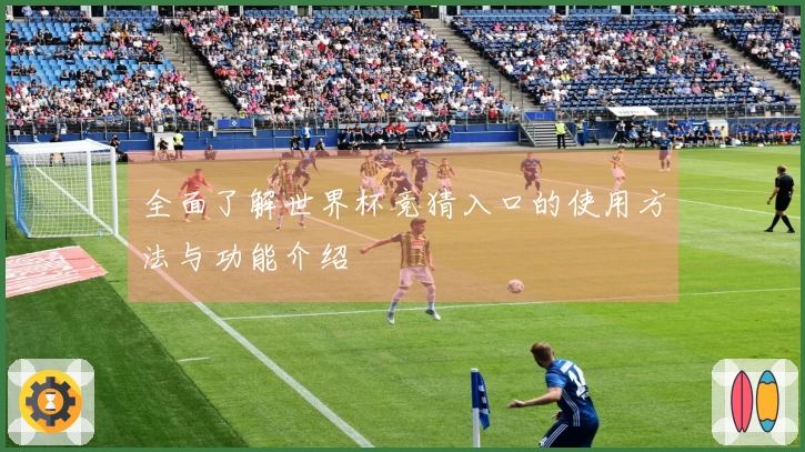 全面了解世界杯竞猜入口的使用方法与功能介绍