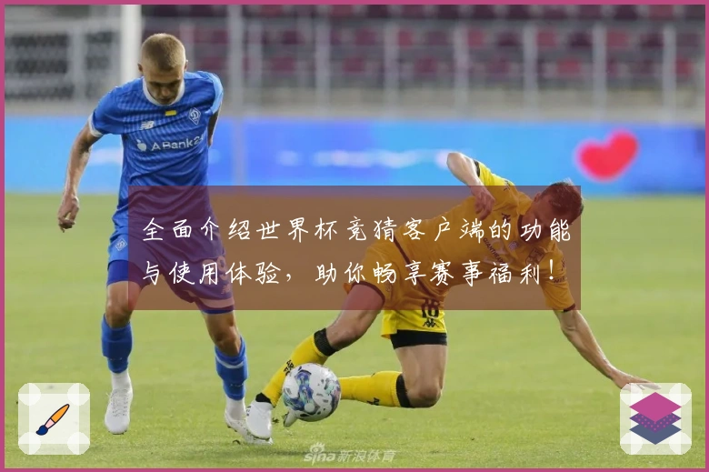 全面介绍世界杯竞猜客户端的功能与使用体验,助你畅享赛事福利!